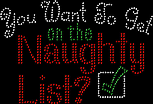 Funny You Want to Get on the Naughty List Christmas shirt for adult holiday parties, available in sparkling rhinestones or holographic spangles.