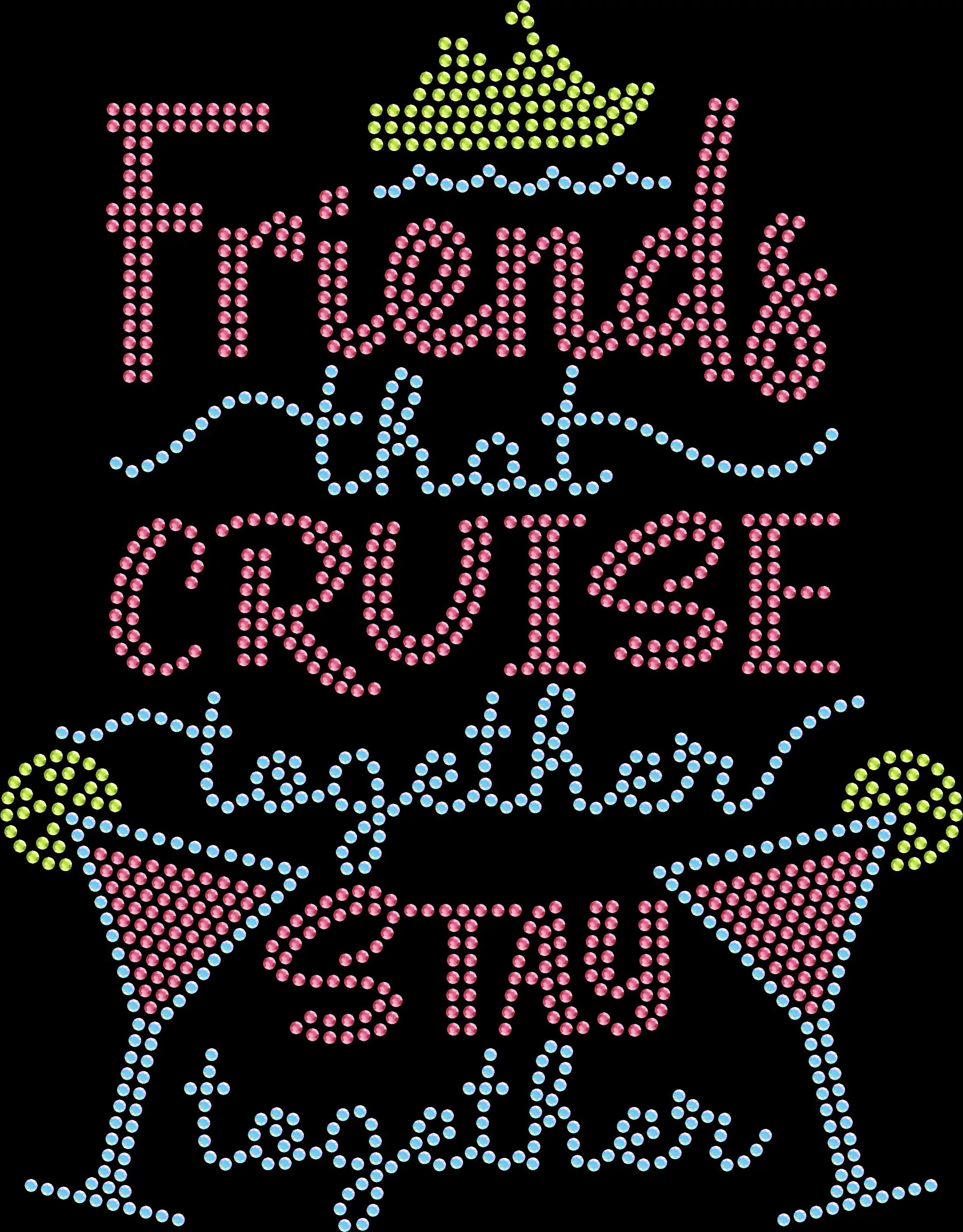 Celebrate your friendship with this Friends That Cruise Together Stay Together rhinestone shirt. Perfect for girls trips, cruises, and matching outfits.