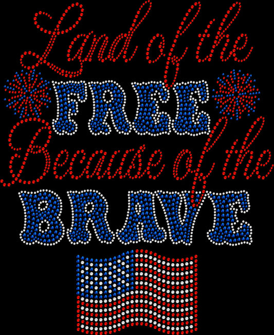 Sparkly rhinestone shirt that says “Land of the Free Because of the Brave” in bold bling lettering on a soft cotton unisex t-shirt, perfect for Memorial Day, Veterans Day, and patriotic celebrations.