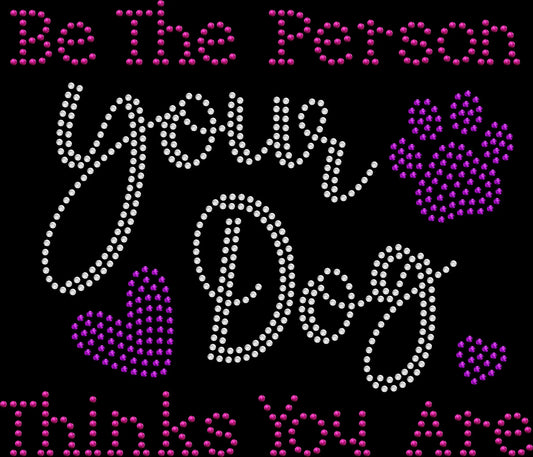 Be The Person Your Dog Thinks You Are rhinestone shirt featuring sparkling crystal inspirational lettering on a soft women’s dog lover tee