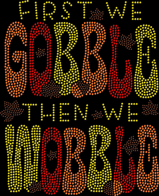 First We Gobble Then We Wobble Thanksgiving shirt featuring a humorous holiday design made with premium glass rhinestones or holographic spangles. Perfect for Thanksgiving dinners, Friendsgiving, football games, family gatherings, pumpkin pie lovers, holiday photos, cozy autumn celebrations, and festive fall fashion. 🦃🍽️✨🥧🍂