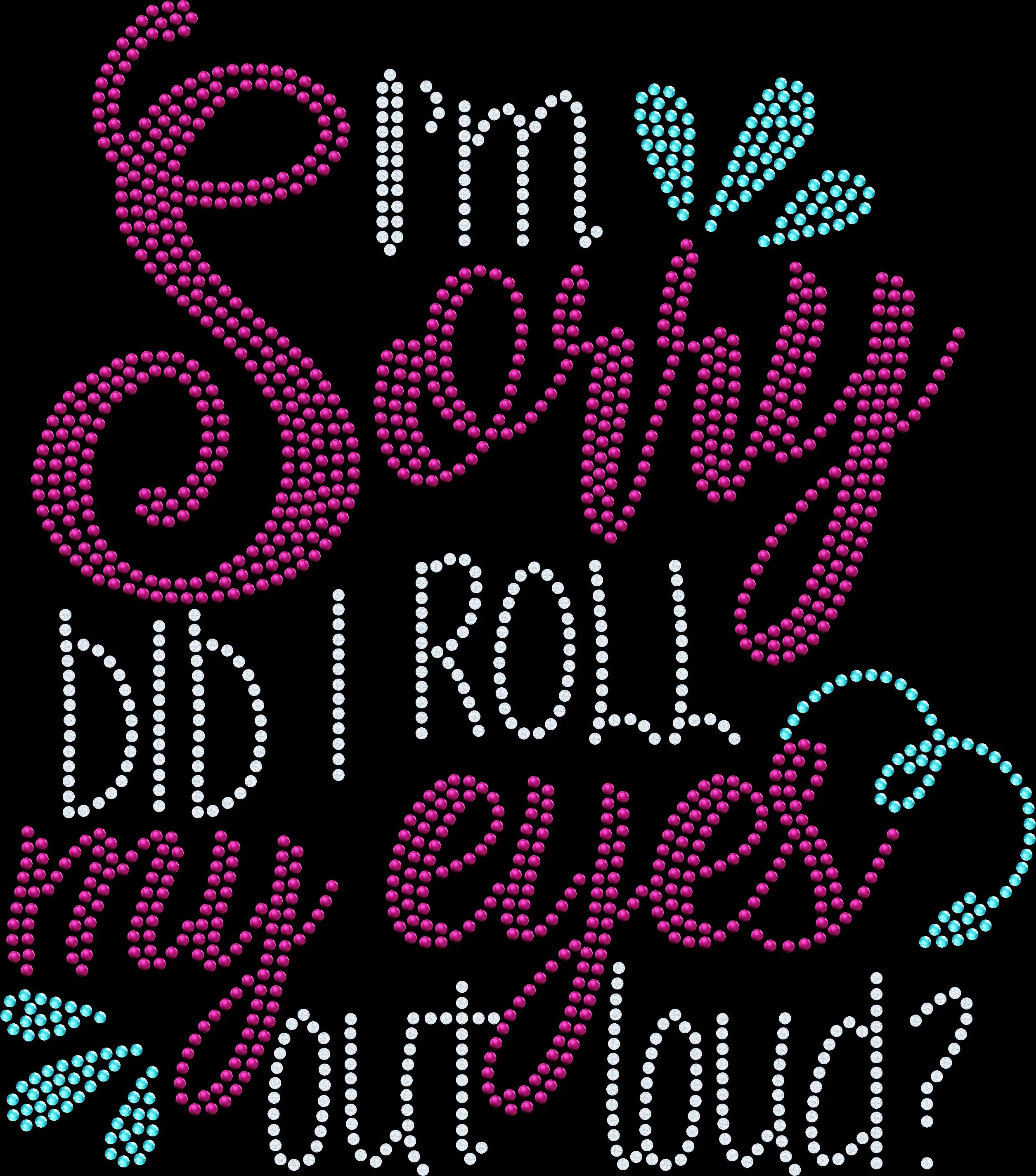 Sorry Did I Roll My Eyes Out Loud rhinestone shirt featuring a funny sarcastic quote with sparkling glass rhinestones