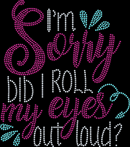 Sorry Did I Roll My Eyes Out Loud rhinestone shirt featuring a funny sarcastic quote with sparkling glass rhinestones