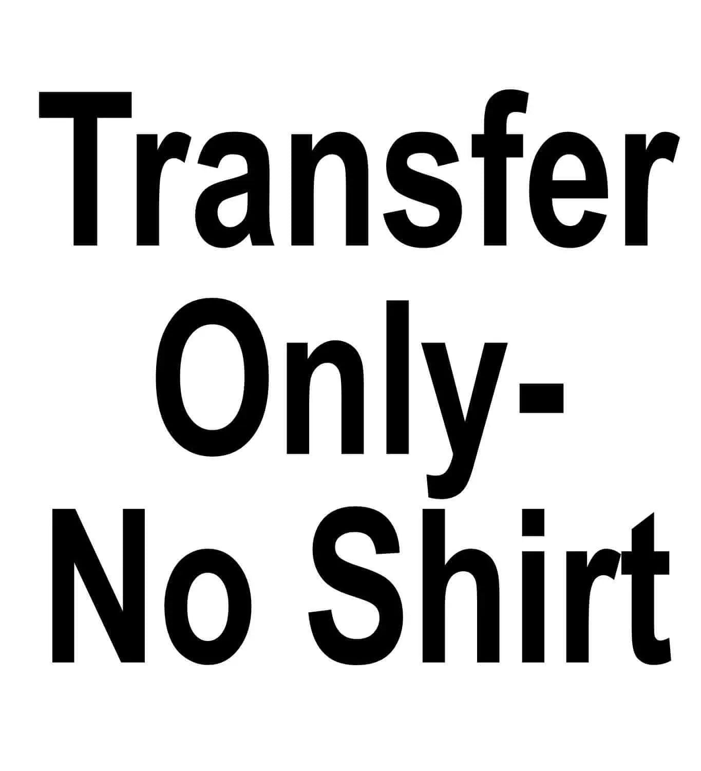 Transfer Only - No Shirt